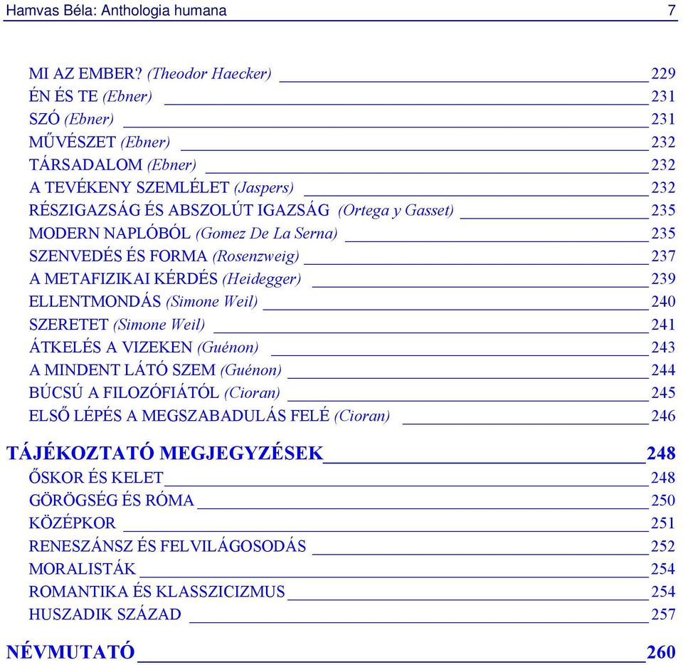 Gasset) 235 MODERN NAPLÓBÓL (Gomez De La Serna) 235 SZENVEDÉS ÉS FORMA (Rosenzweig) 237 A METAFIZIKAI KÉRDÉS (Heidegger) 239 ELLENTMONDÁS (Simone Weil) 240 SZERETET (Simone Weil) 241
