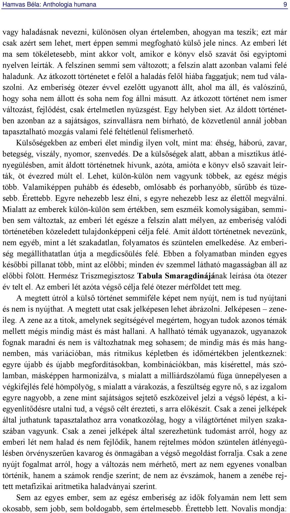 Az átkozott történetet e felől a haladás felől hiába faggatjuk; nem tud válaszolni.