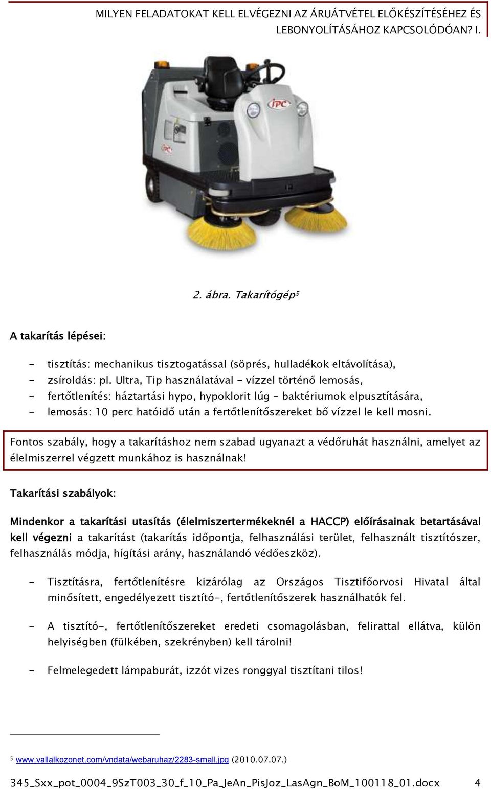 kell mosni. Fontos szabály, hogy a takarításhoz nem szabad ugyanazt a védőruhát használni, amelyet az élelmiszerrel végzett munkához is használnak!