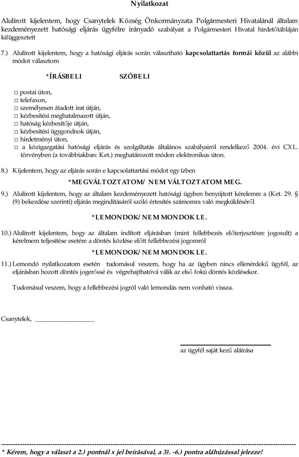 ) Alulírott kijelentem, hogy a hatósági eljárás során választható kapcsolattartás formái közül az alábbi módot választom *ÍRÁSBELI SZÓBELI postai úton, telefaxon, személyesen átadott irat útján,