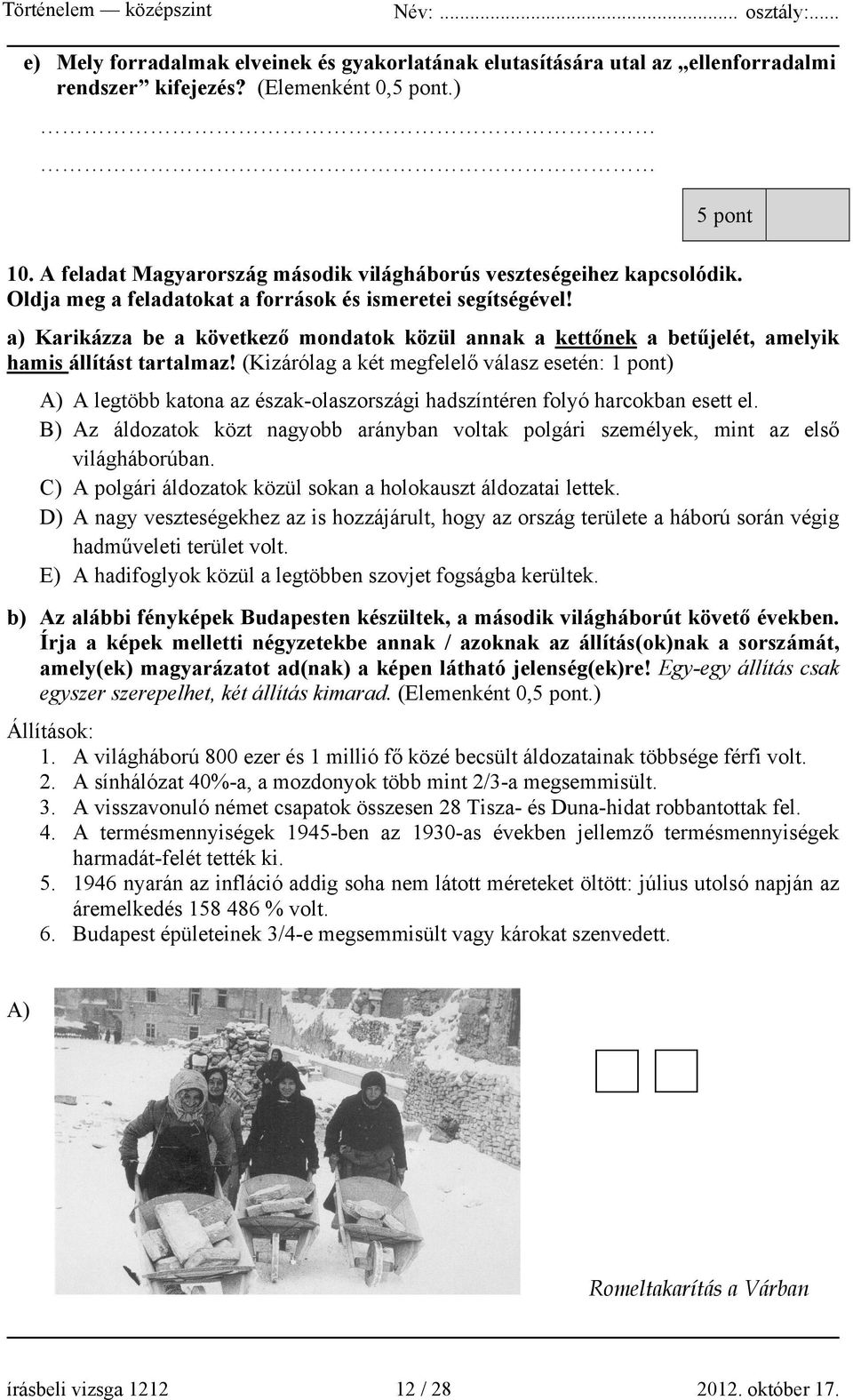 a) Karikázza be a következő mondatok közül annak a kettőnek a betűjelét, amelyik hamis állítást tartalmaz!