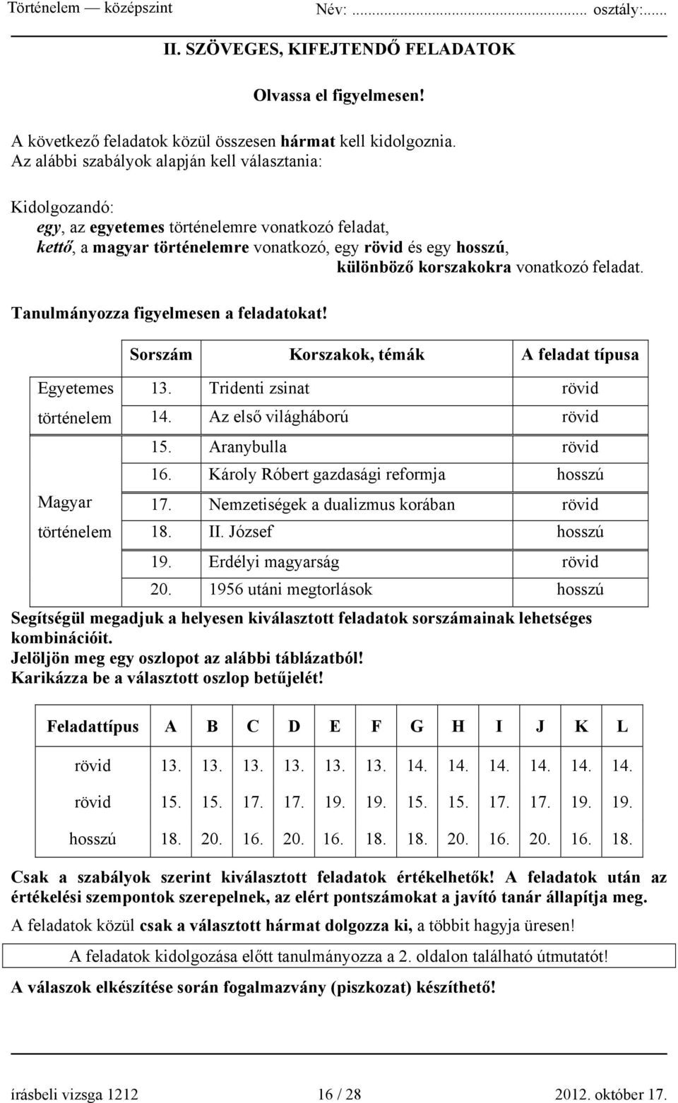 vonatkozó feladat. Tanulmányozza figyelmesen a feladatokat! Egyetemes történelem Magyar történelem Sorszám Korszakok, témák A feladat típusa 13. Tridenti zsinat rövid 14. Az első világháború rövid 15.
