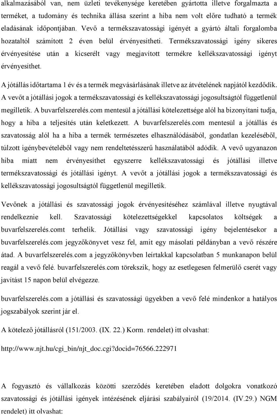 Termékszavatossági igény sikeres érvényesítése után a kicserélt vagy megjavított termékre kellékszavatossági igényt érvényesíthet.