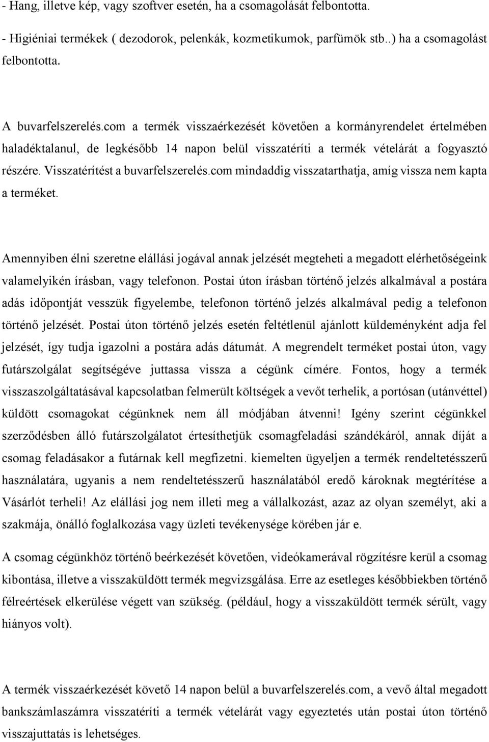 com mindaddig visszatarthatja, amíg vissza nem kapta a terméket. Amennyiben élni szeretne elállási jogával annak jelzését megteheti a megadott elérhetőségeink valamelyikén írásban, vagy telefonon.