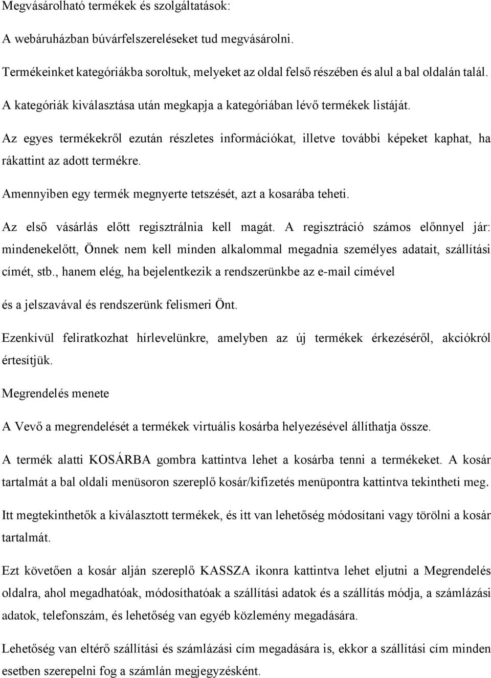 Amennyiben egy termék megnyerte tetszését, azt a kosarába teheti. Az első vásárlás előtt regisztrálnia kell magát.