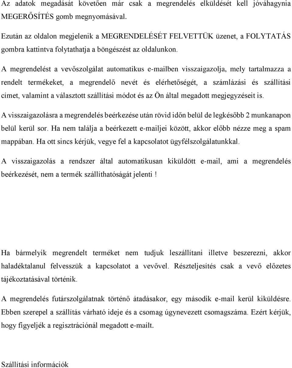 A megrendelést a vevőszolgálat automatikus e-mailben visszaigazolja, mely tartalmazza a rendelt termékeket, a megrendelő nevét és elérhetőségét, a számlázási és szállítási címet, valamint a
