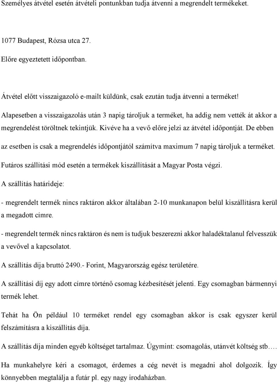 Alapesetben a visszaigazolás után 3 napig tároljuk a terméket, ha addig nem vették át akkor a megrendelést töröltnek tekintjük. Kivéve ha a vevő előre jelzi az átvétel időpontját.