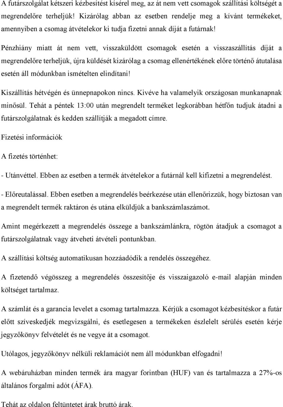 Pénzhiány miatt át nem vett, visszaküldött csomagok esetén a visszaszállítás díját a megrendelőre terheljük, újra küldését kizárólag a csomag ellenértékének előre történő átutalása esetén áll