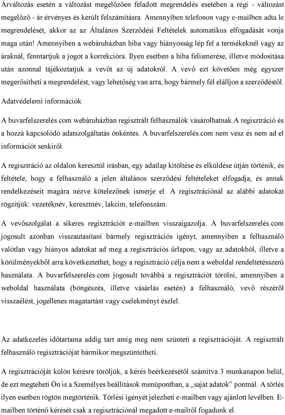 Amennyiben a webáruházban hiba vagy hiányosság lép fel a termékeknél vagy az áraknál, fenntartjuk a jogot a korrekcióra.