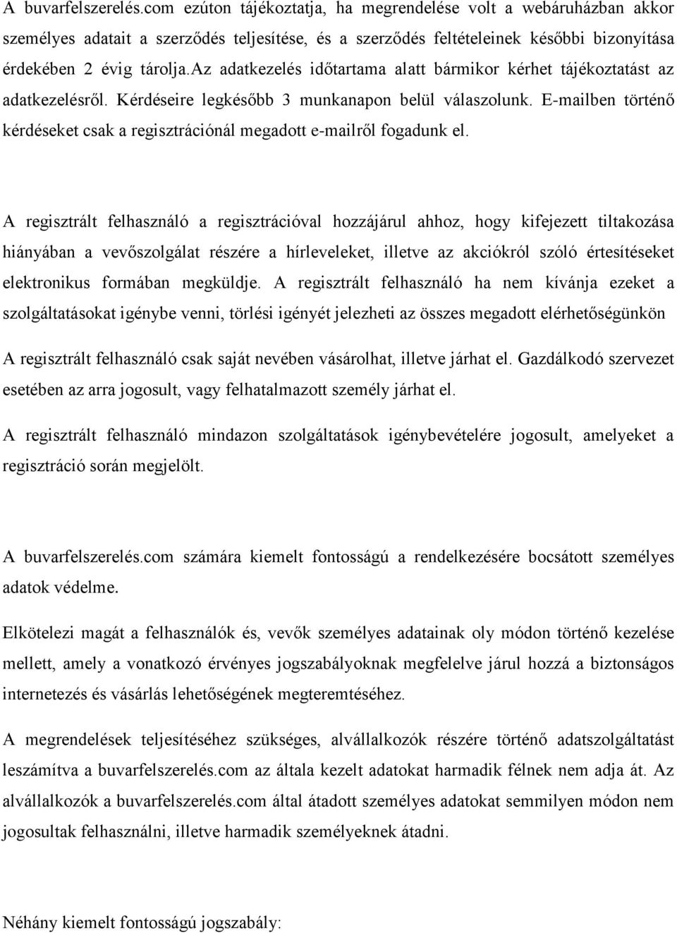 az adatkezelés időtartama alatt bármikor kérhet tájékoztatást az adatkezelésről. Kérdéseire legkésőbb 3 munkanapon belül válaszolunk.