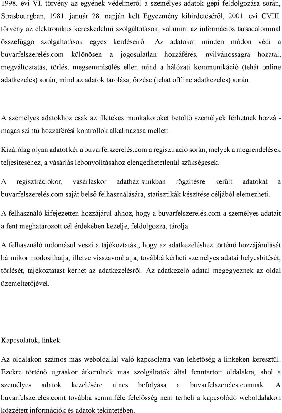 com különösen a jogosulatlan hozzáférés, nyilvánosságra hozatal, megváltoztatás, törlés, megsemmisülés ellen mind a hálózati kommunikáció (tehát online adatkezelés) során, mind az adatok tárolása,
