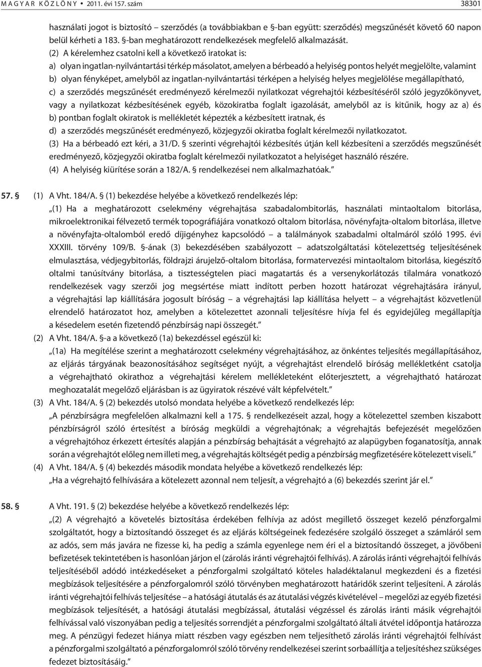 (2) A kérelemhez csatolni kell a következõ iratokat is: a) olyan ingatlan-nyilvántartási térkép másolatot, amelyen a bérbeadó a helyiség pontos helyét megjelölte, valamint b) olyan fényképet,