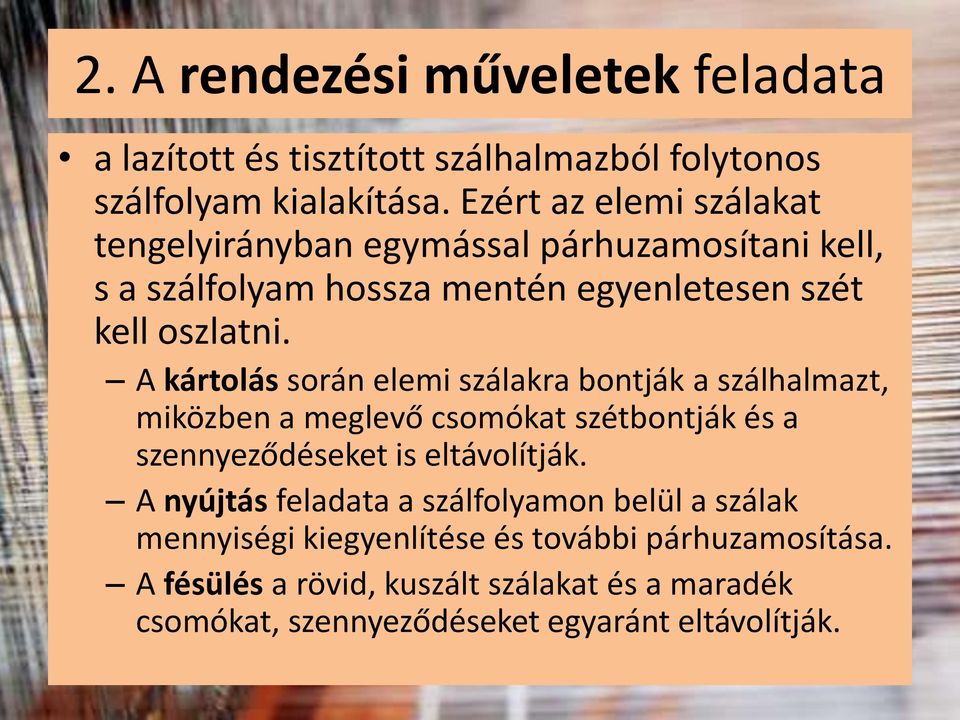 A kártolás során elemi szálakra bontják a szálhalmazt, miközben a meglevő csomókat szétbontják és a szennyeződéseket is eltávolítják.