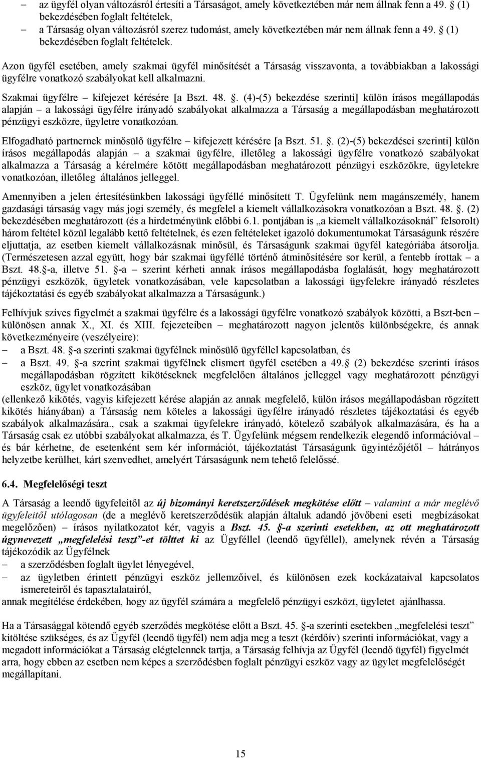 Azon ügyfél esetében, amely szakmai ügyfél minısítését a Társaság visszavonta, a továbbiakban a lakossági ügyfélre vonatkozó szabályokat kell alkalmazni. Szakmai ügyfélre kifejezet kérésére [a Bszt.