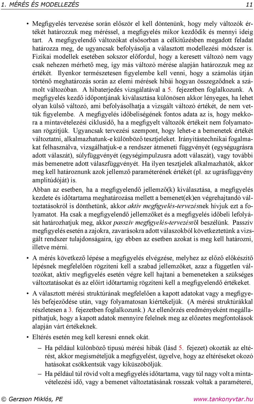 Fizikai modellek esetében sokszor előfordul, hogy a keresett változó nem vagy csak nehezen mérhető meg, így más változó mérése alapján határozzuk meg az értékét.