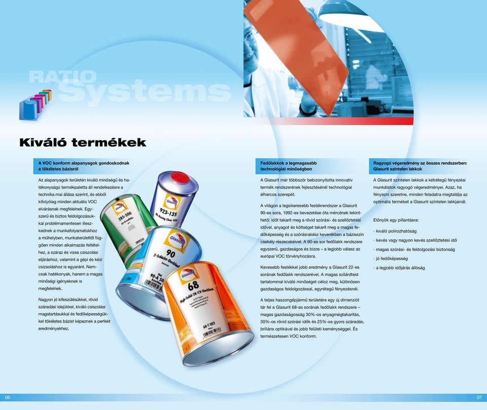 Egyszerű és biztos feldolgozásukkal problémamentesen illeszkednek a munkafolyamatokhoz a műhelyben, munkaterülettől függően minden alkalmazás feltételhez, a száraz és vizes csiszolási eljáráshoz,