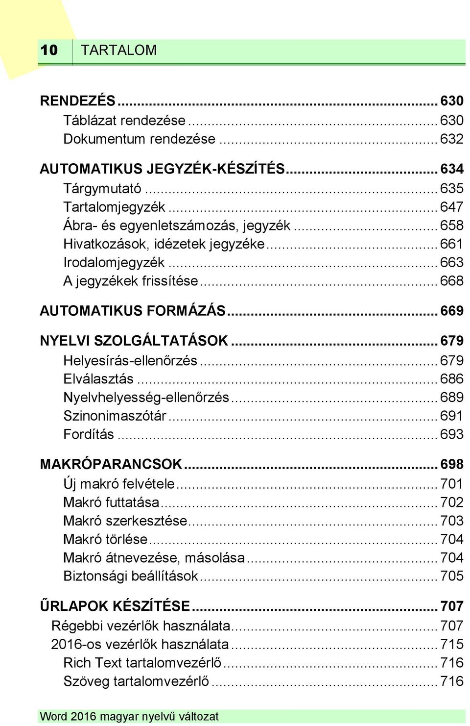 .. 686 Nyelvhelyesség-ellenőrzés... 689 Szinonimaszótár... 691 Fordítás... 693 MAKRÓPARANCSOK... 698 Új makró felvétele... 701 Makró futtatása... 702 Makró szerkesztése... 703 Makró törlése.