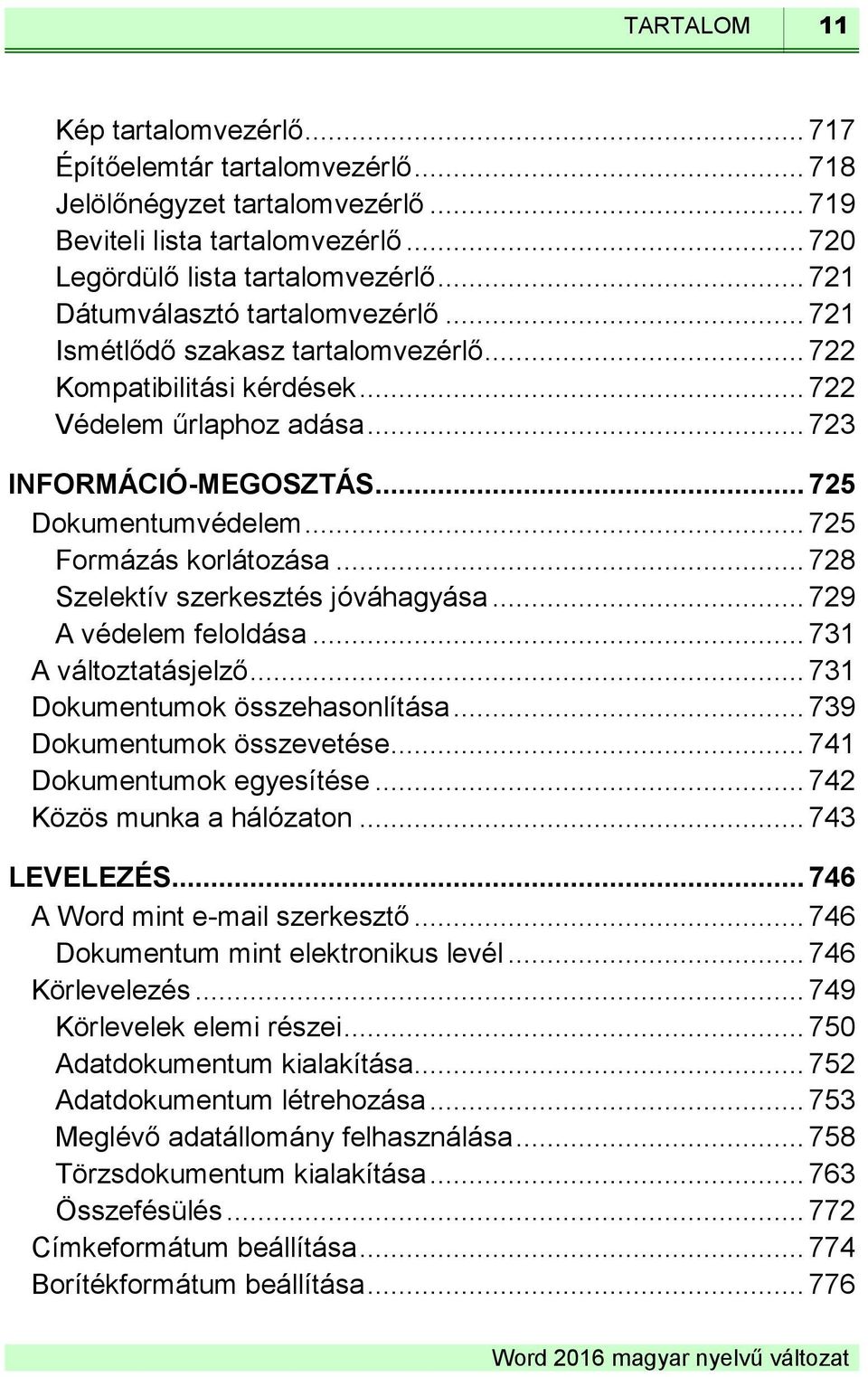 .. 725 Formázás korlátozása... 728 Szelektív szerkesztés jóváhagyása... 729 A védelem feloldása... 731 A változtatásjelző... 731 Dokumentumok összehasonlítása... 739 Dokumentumok összevetése.