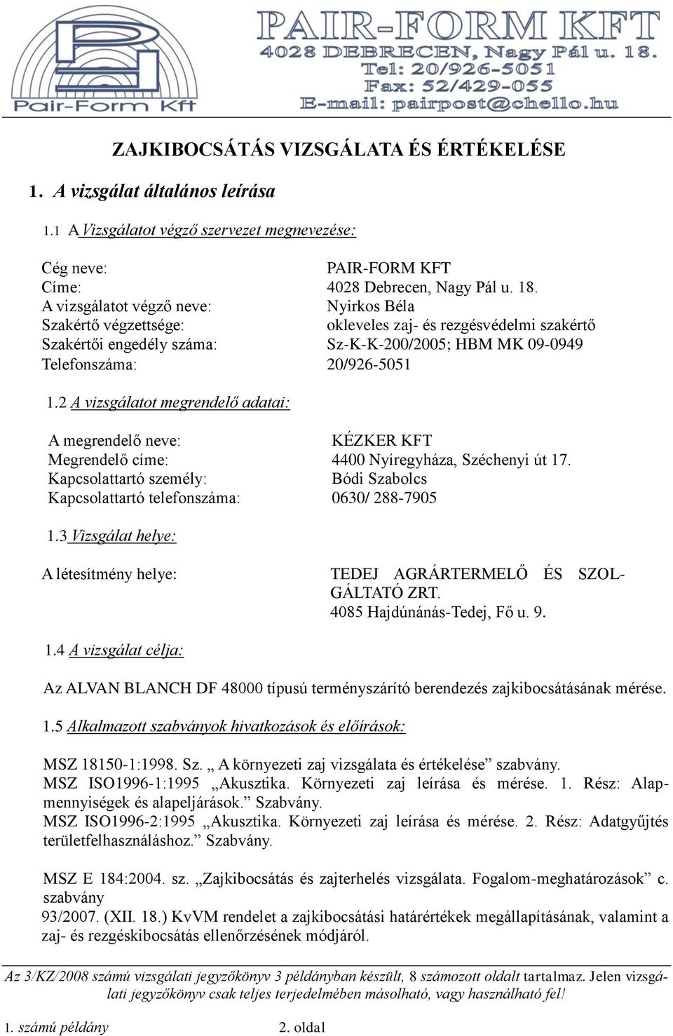 2 A vizsgálatot megrendelő adatai: A megrendelő neve: KÉZKER KFT Megrendelő címe: 4400 Nyíregyháza, Széchenyi út 17.
