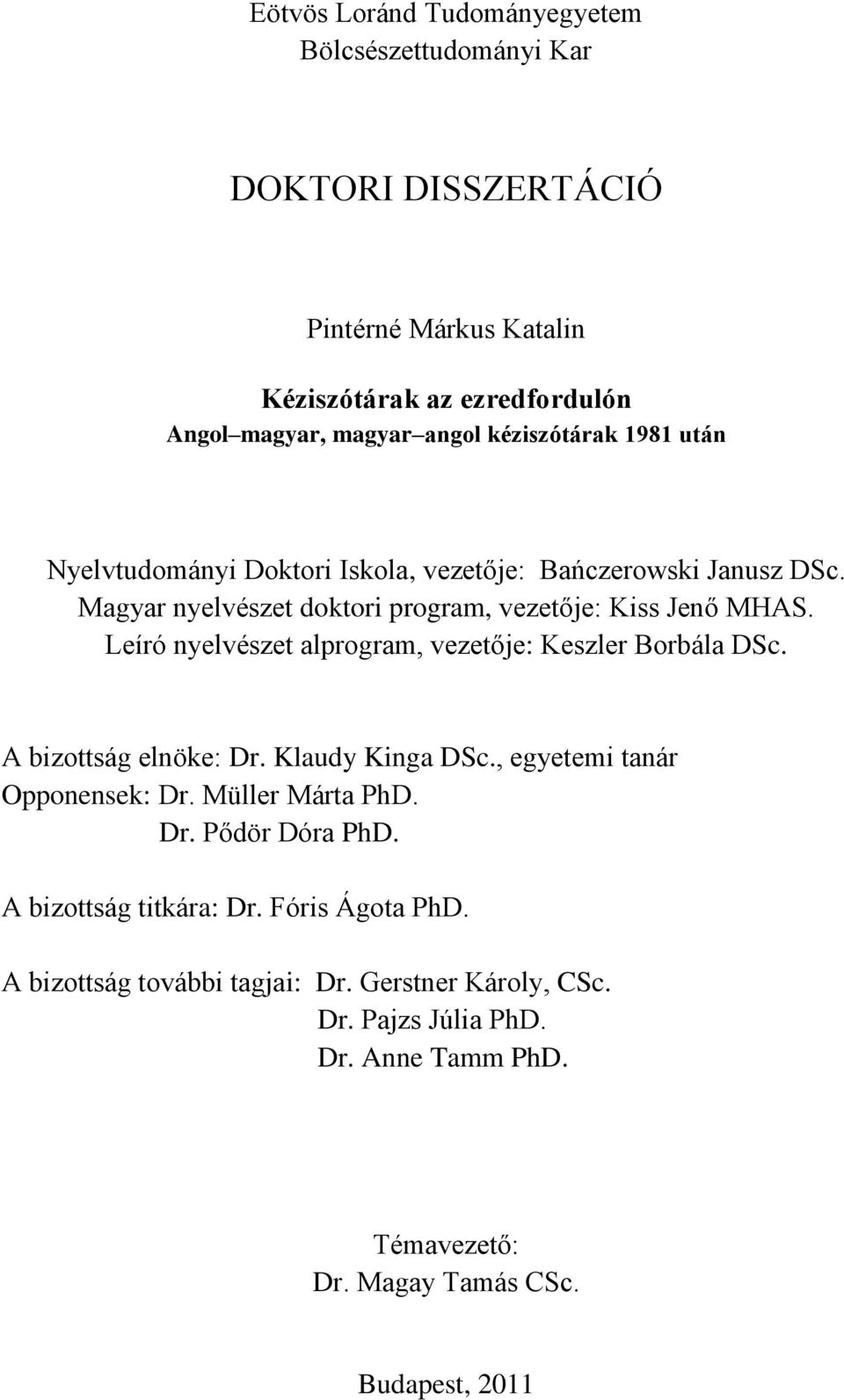 Leíró nyelvészet alprogram, vezetője: Keszler Borbála DSc. A bizottság elnöke: Dr. Klaudy Kinga DSc., egyetemi tanár Opponensek: Dr. Müller Márta PhD. Dr. Pődör Dóra PhD.