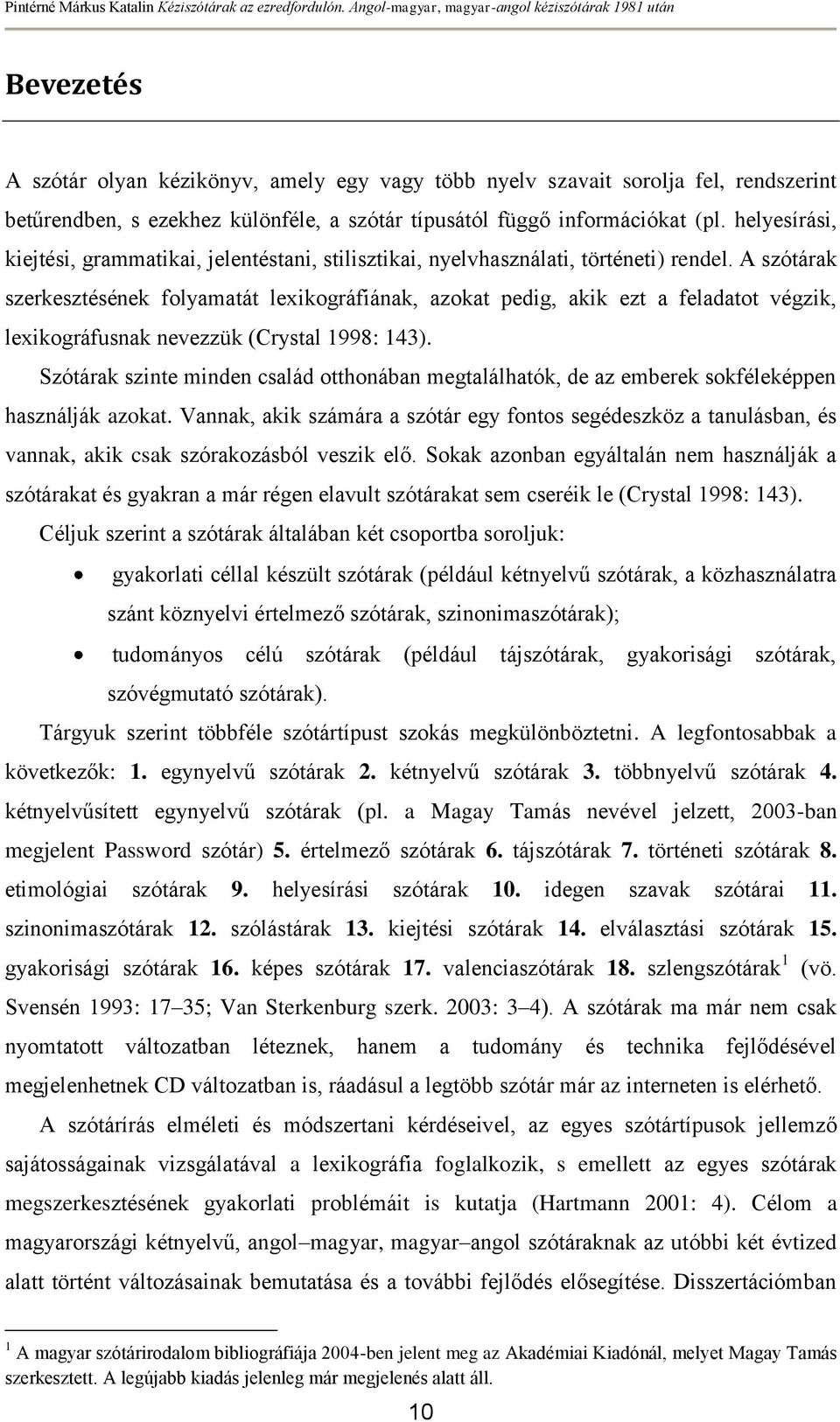 A szótárak szerkesztésének folyamatát lexikográfiának, azokat pedig, akik ezt a feladatot végzik, lexikográfusnak nevezzük (Crystal 1998: 143).