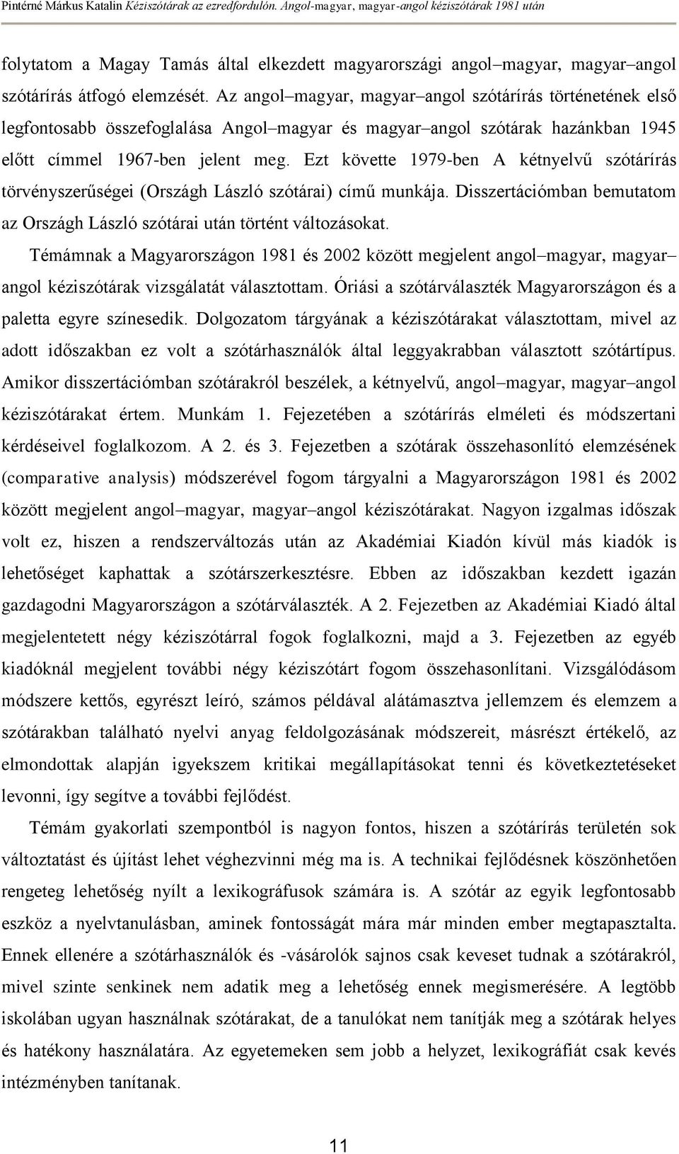 Ezt követte 1979-ben A kétnyelvű szótárírás törvényszerűségei (Országh László szótárai) című munkája. Disszertációmban bemutatom az Országh László szótárai után történt változásokat.
