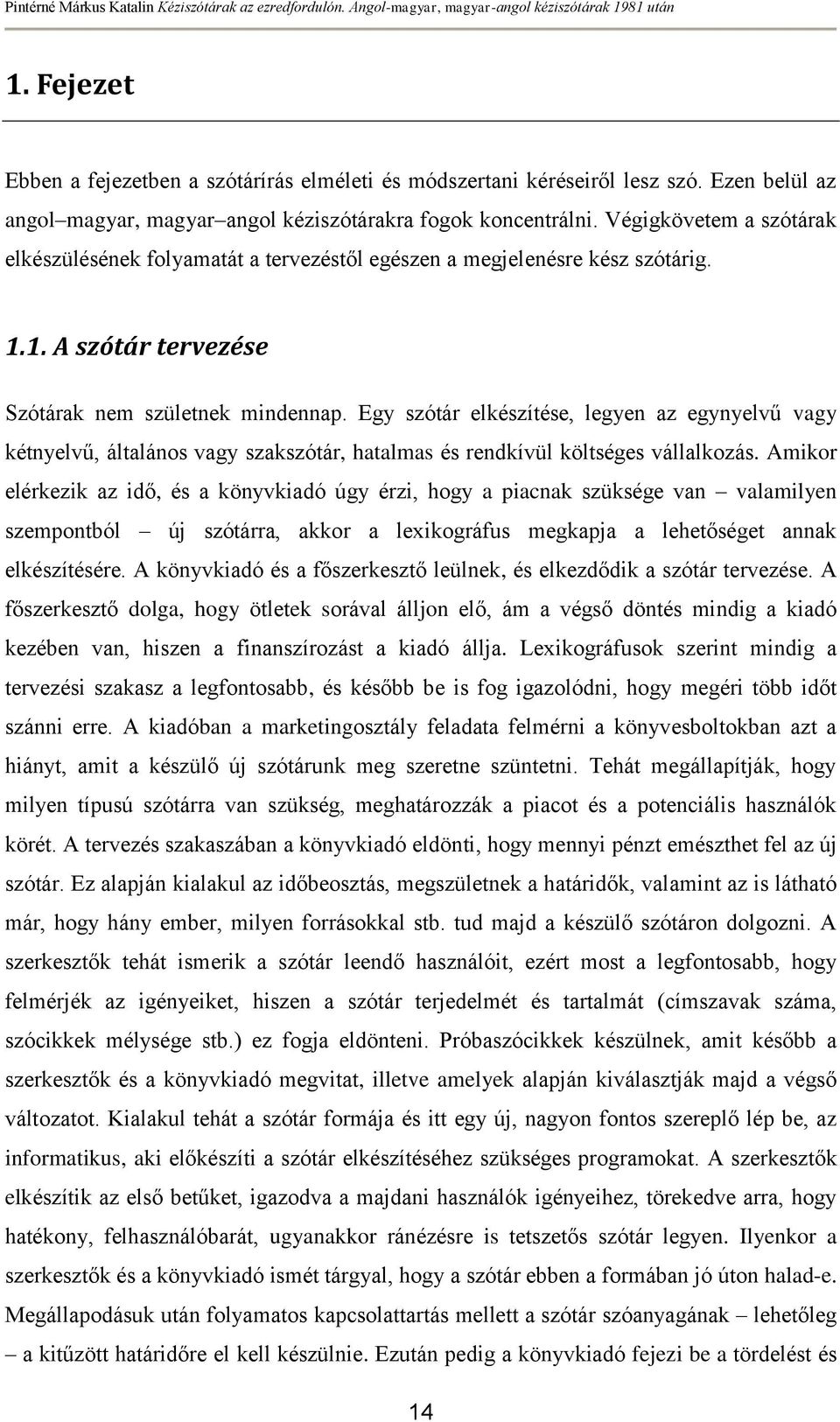 Egy szótár elkészítése, legyen az egynyelvű vagy kétnyelvű, általános vagy szakszótár, hatalmas és rendkívül költséges vállalkozás.