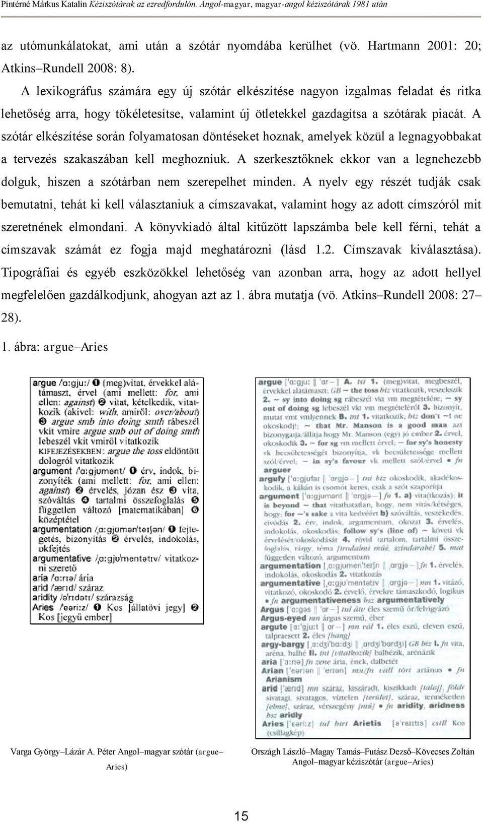A szótár elkészítése során folyamatosan döntéseket hoznak, amelyek közül a legnagyobbakat a tervezés szakaszában kell meghozniuk.
