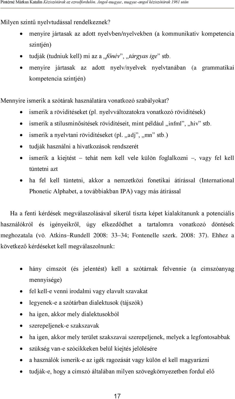nyelvváltozatokra vonatkozó rövidítések) ismerik a stílusminősítések rövidítéseit, mint például infml, hiv stb. ismerik a nyelvtani rövidítéseket (pl. adj, mn stb.
