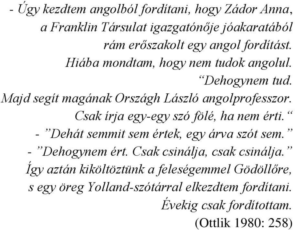 Csak írja egy-egy szó fölé, ha nem érti. - Dehát semmit sem értek, egy árva szót sem. - Dehogynem ért.