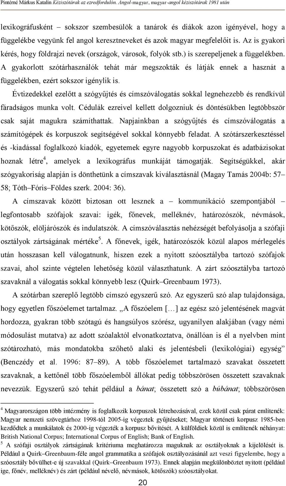 A gyakorlott szótárhasználók tehát már megszokták és látják ennek a hasznát a függelékben, ezért sokszor igénylik is.