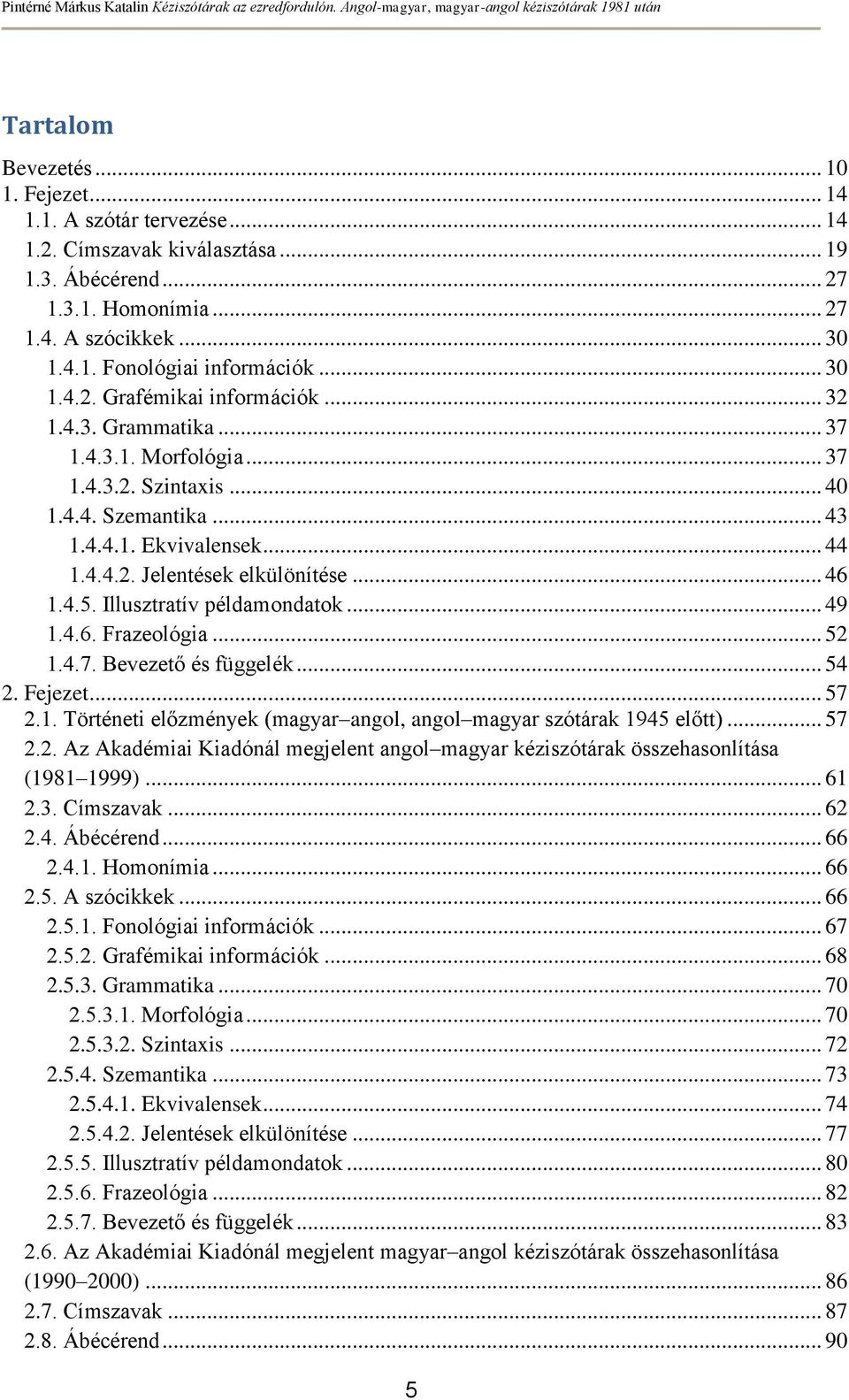 .. 46 1.4.5. Illusztratív példamondatok... 49 1.4.6. Frazeológia... 52 1.4.7. Bevezető és függelék... 54 2. Fejezet... 57 2.1. Történeti előzmények (magyar angol, angol magyar szótárak 1945 előtt).