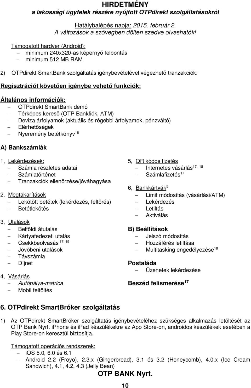 16 A) Bankszámlák 1, ek: 5, QR kódos fizetés Számla részletes adatai 17, 18 Internetes vásárlás Számlatörténet Számlafizetés 17 Tranzakciók ellenőrzése/jóváhagyása 6, Bankkártyák 5 2, Megtakarítások