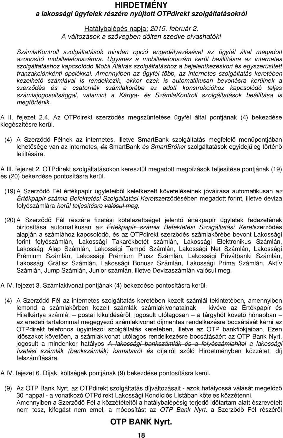 Amennyiben az ügyfél több, az internetes szolgáltatás keretében kezelhető számlával is rendelkezik, akkor ezek is automatikusan bevonásra kerülnek a szerződés és a csatornák számlakörébe az adott