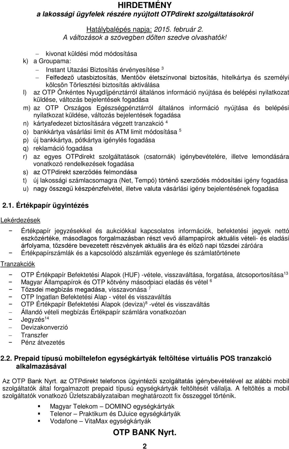 általános információ nyújtása és belépési nyilatkozat küldése, változás bejelentések fogadása n) kártyafedezet biztosítására végzett tranzakció 4 o) bankkártya vásárlási limit és ATM limit módosítása