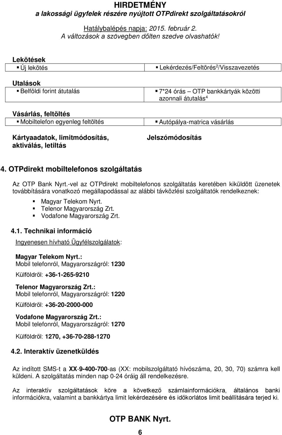 -vel az OTPdirekt mobiltelefonos szolgáltatás keretében kiküldött üzenetek továbbítására vonatkozó megállapodással az alábbi távközlési szolgáltatók rendelkeznek: Magyar Telekom Nyrt.