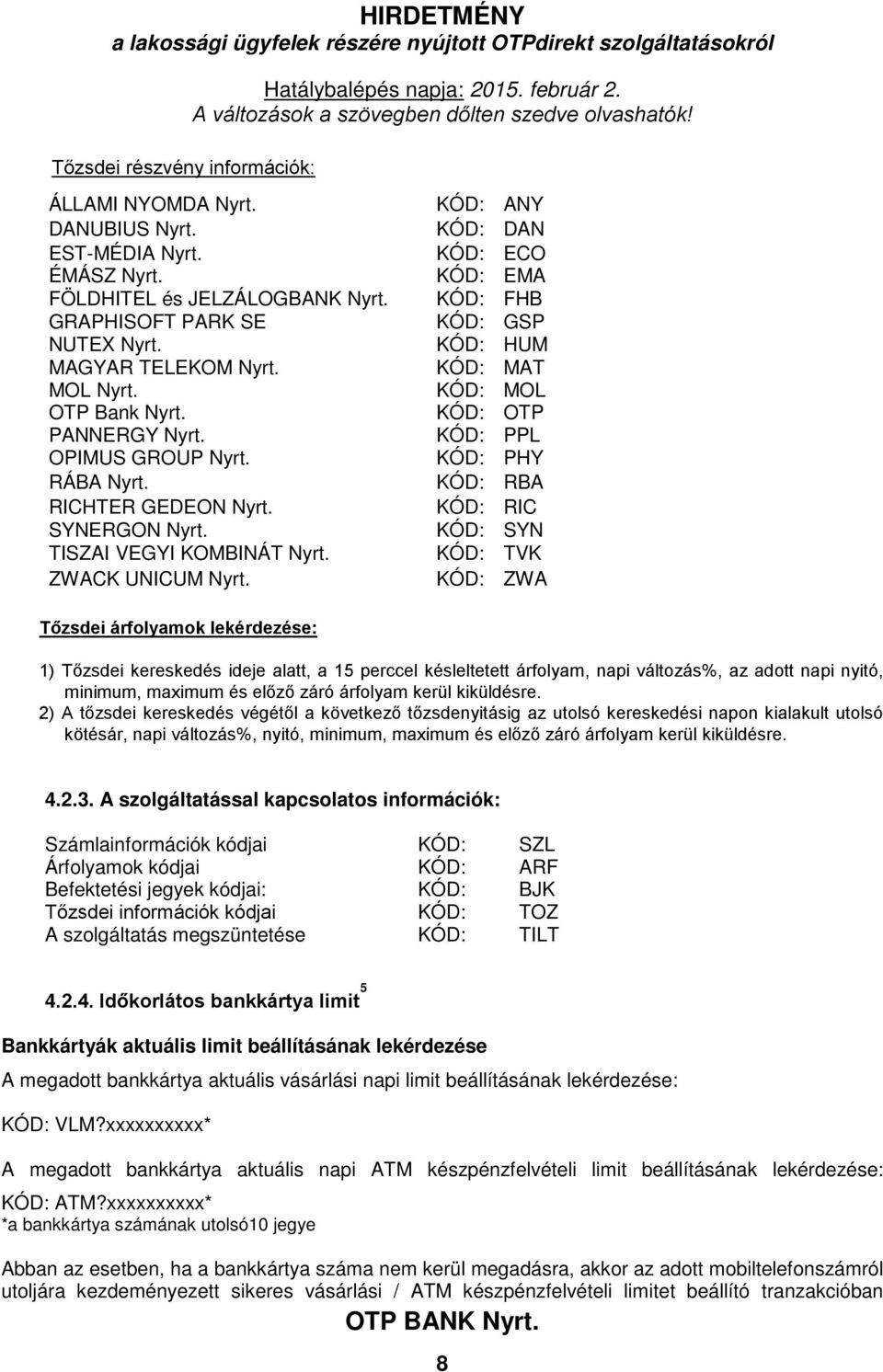 KÓD: ANY KÓD: DAN KÓD: ECO KÓD: EMA KÓD: FHB KÓD: GSP KÓD: HUM KÓD: MAT KÓD: MOL KÓD: OTP KÓD: PPL KÓD: PHY KÓD: RBA KÓD: RIC KÓD: SYN KÓD: TVK KÓD: ZWA Tőzsdei árfolyamok lekérdezése: 1) Tőzsdei