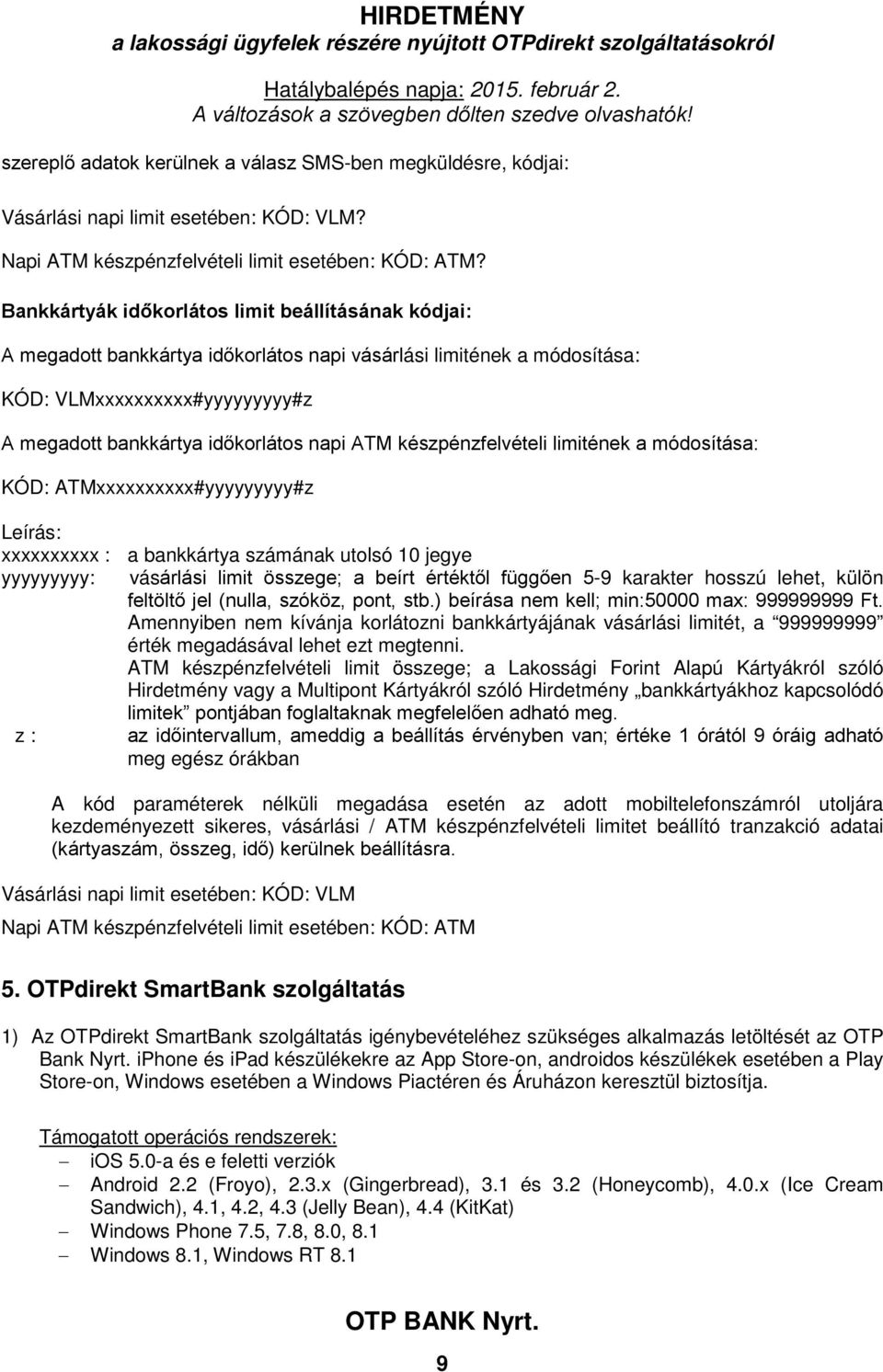 készpénzfelvételi limitének a módosítása: KÓD: ATMxxxxxxxxxx#yyyyyyyyy#z Leírás: xxxxxxxxxx : a bankkártya számának utolsó 10 jegye yyyyyyyyy: vásárlási limit összege; a beírt értéktől függően 5-9