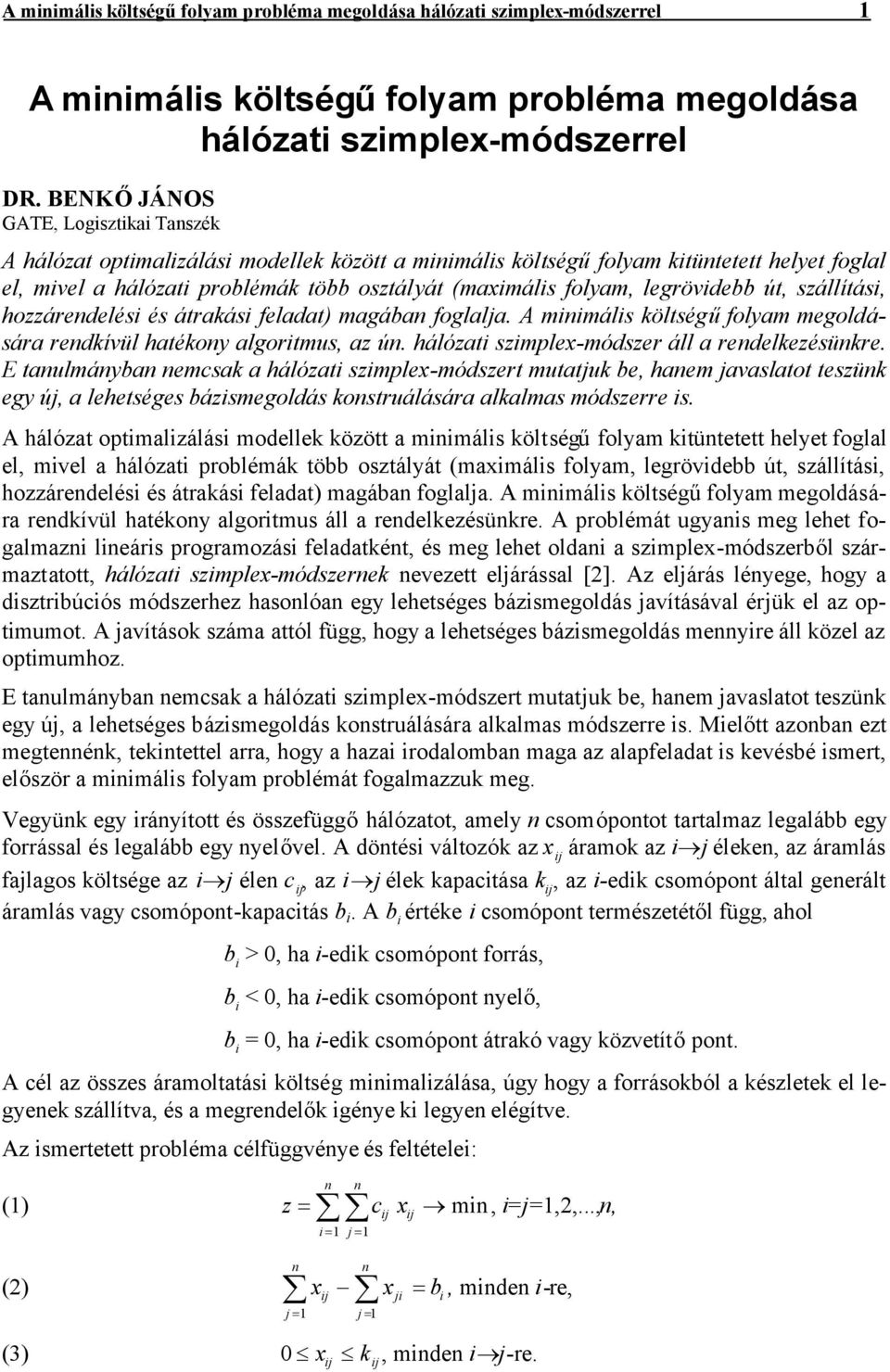 legrövidebb út, szállítási, hozzárendelési és átrakási feladat) magában foglalja. A minimális költségűfolyam megoldására rendkívül hatékony algoritmus, az ún.