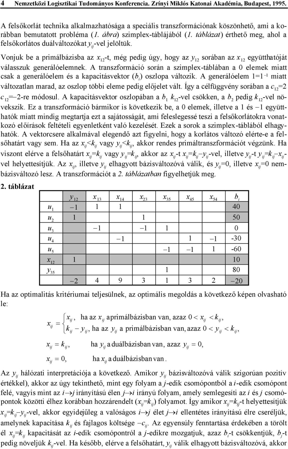 táblázat) érthetőmeg, ahol a felsőkorlátos duálváltozókat y -vel jelöltük. Vonjuk be a primálbázisba az x 12 -t, még pedig úgy, hogy az y 12 sorában az x 12 együtthatóját válasszuk generálóelemnek.