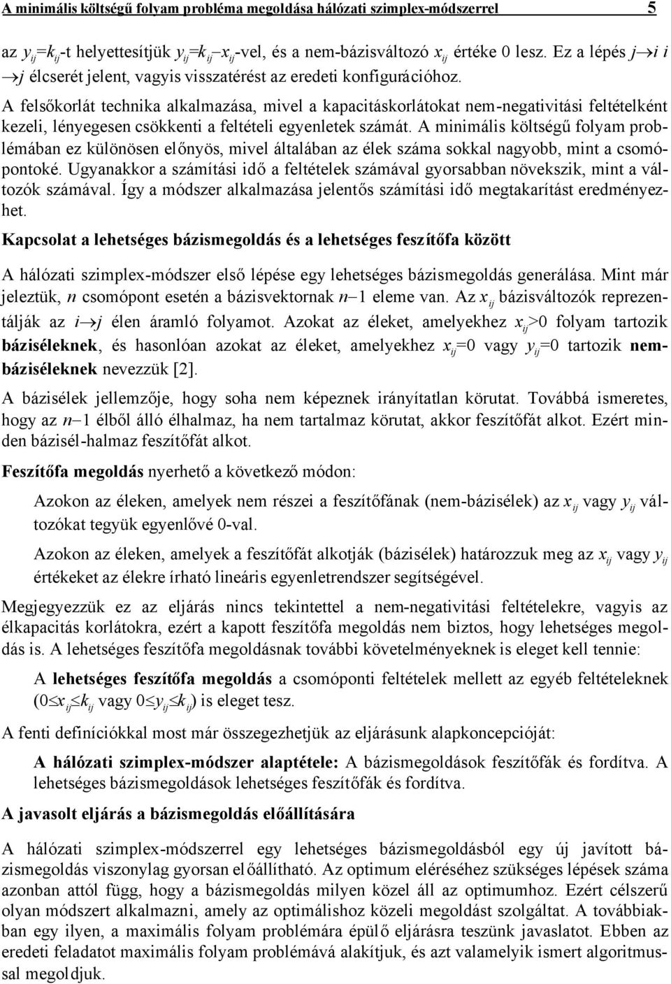 A felsőkorlát technika alkalmazása, mivel a kapacitáskorlátokat nem-negativitási feltételként kezeli, lényegesen csökkenti a feltételi egyenletek számát.