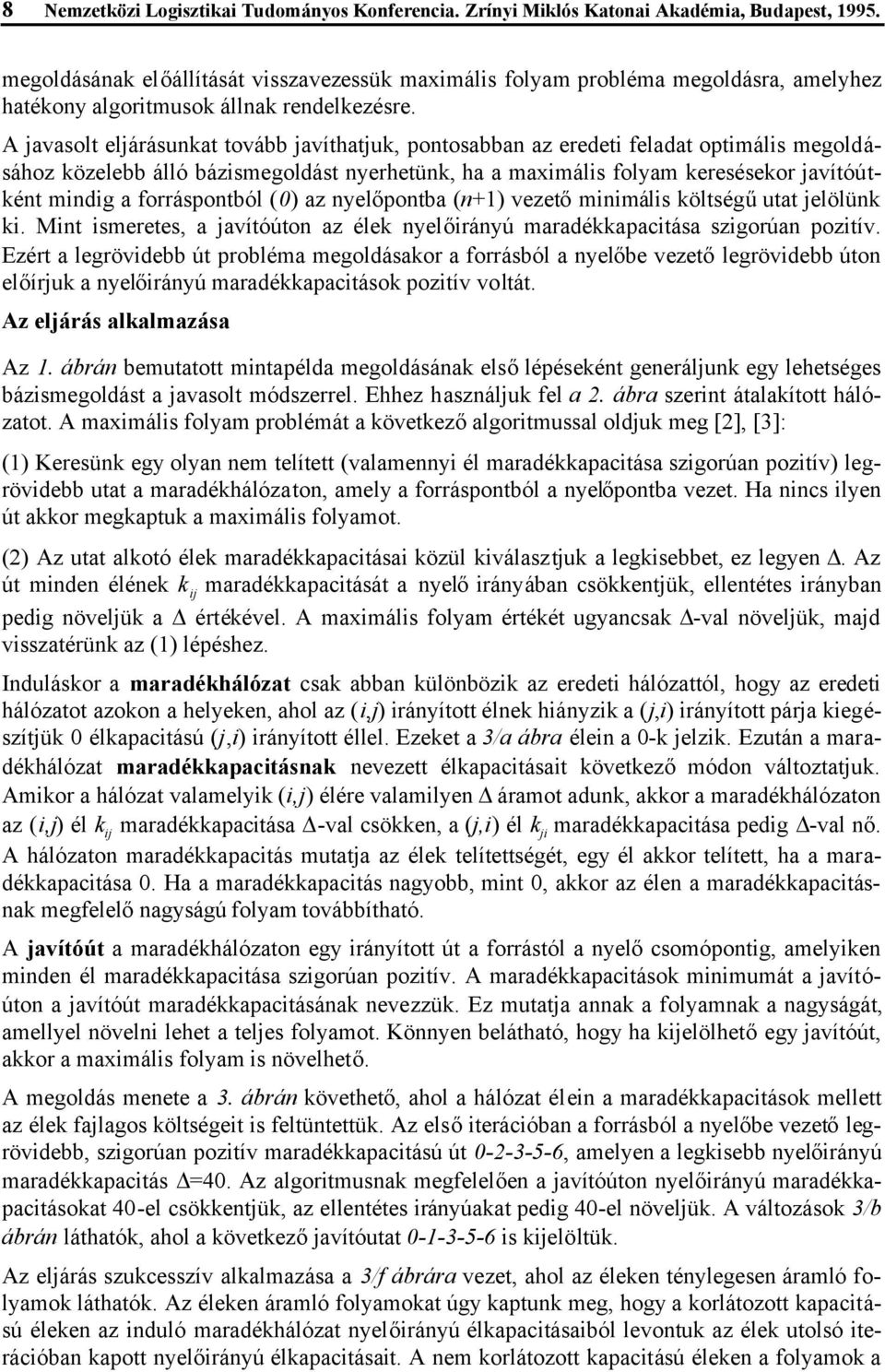 A javasolt eljárásunkat tovább javíthatjuk, pontosabban az eredeti feladat optimális megoldásához közelebb álló bázismegoldást nyerhetünk, ha a maximális folyam keresésekor javítóútként mindig a