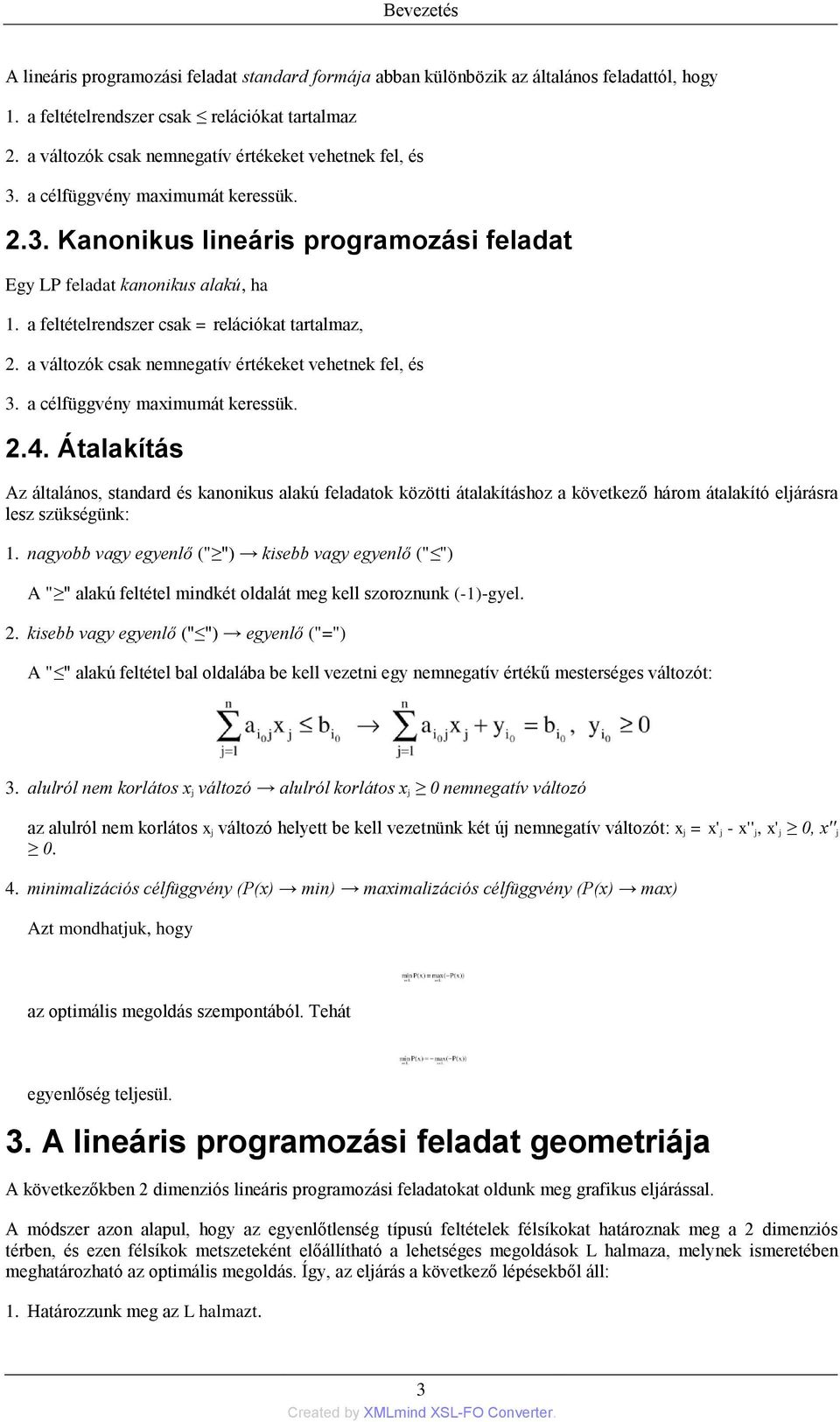 a feltételrendszer csak = relációkat tartalmaz, 2. a változók csak nemnegatív értékeket vehetnek fel, és 3. a célfüggvény maximumát keressük. 2.4.