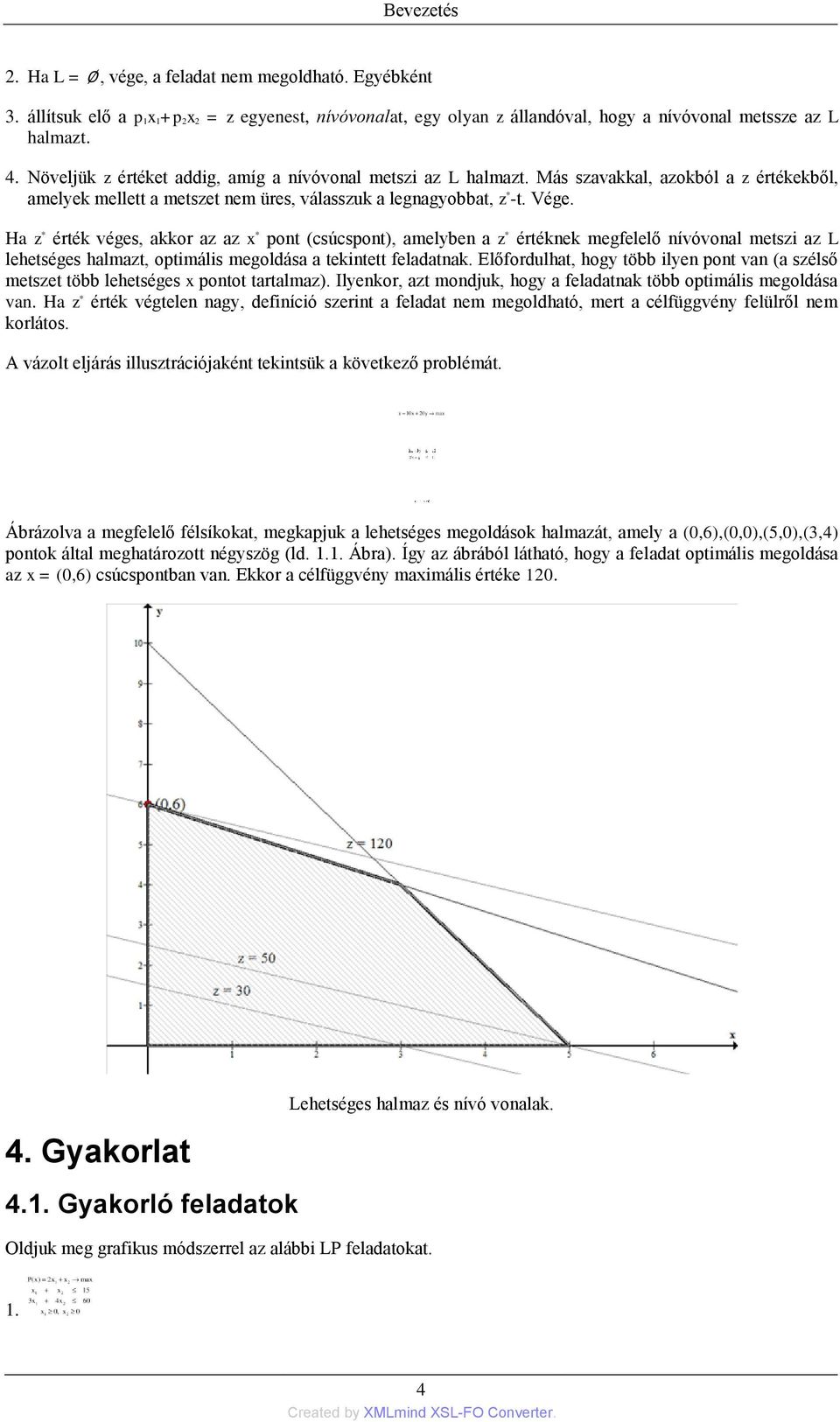Ha z * érték véges, akkor az az x * pont (csúcspont), amelyben a z * értéknek megfelelő nívóvonal metszi az L lehetséges halmazt, optimális megoldása a tekintett feladatnak.