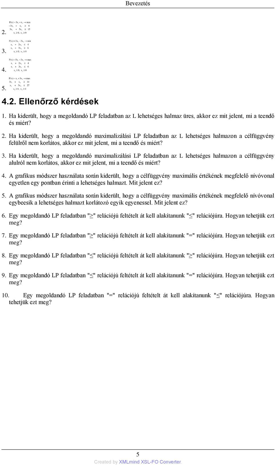 A grafikus módszer használata során kiderült, hogy a célfüggvény maximális értékének megfelelő nívóvonal egyetlen egy pontban érinti a lehetséges halmazt. Mit jelent ez? 5.