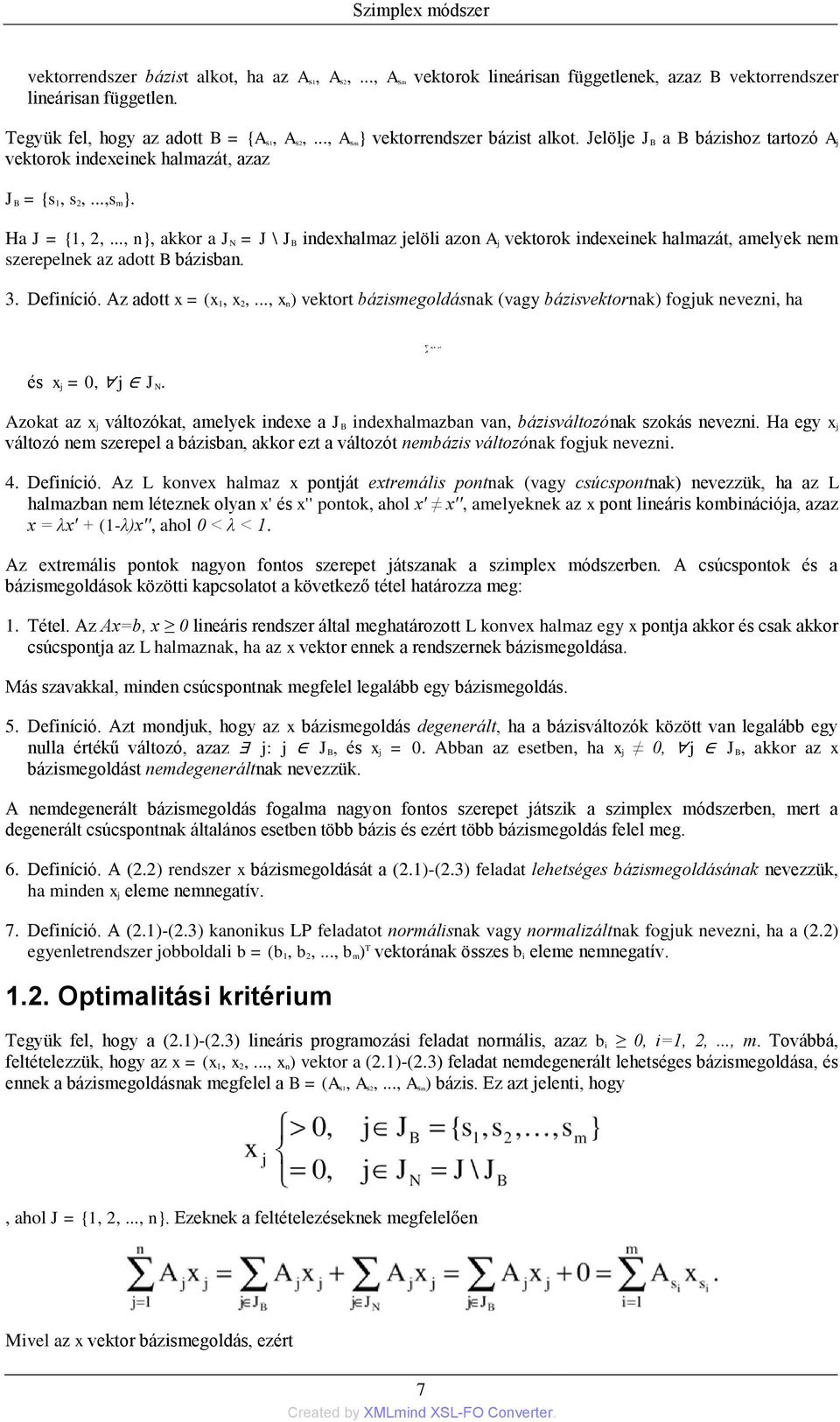.., n}, akkor a J N = J \ J B indexhalmaz jelöli azon A j vektorok indexeinek halmazát, amelyek nem szerepelnek az adott B bázisban. 3. Definíció. Az adott x = (x 1, x 2,.