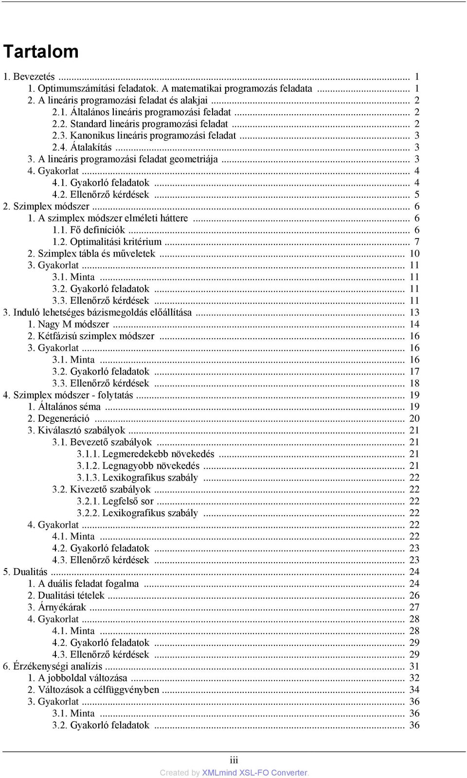 .. 5 2. Szimplex módszer... 6 1. A szimplex módszer elméleti háttere... 6 1.1. Fő definíciók... 6 1.2. Optimalitási kritérium... 7 2. Szimplex tábla és műveletek... 10 3. Gyakorlat... 11 3.1. Minta.