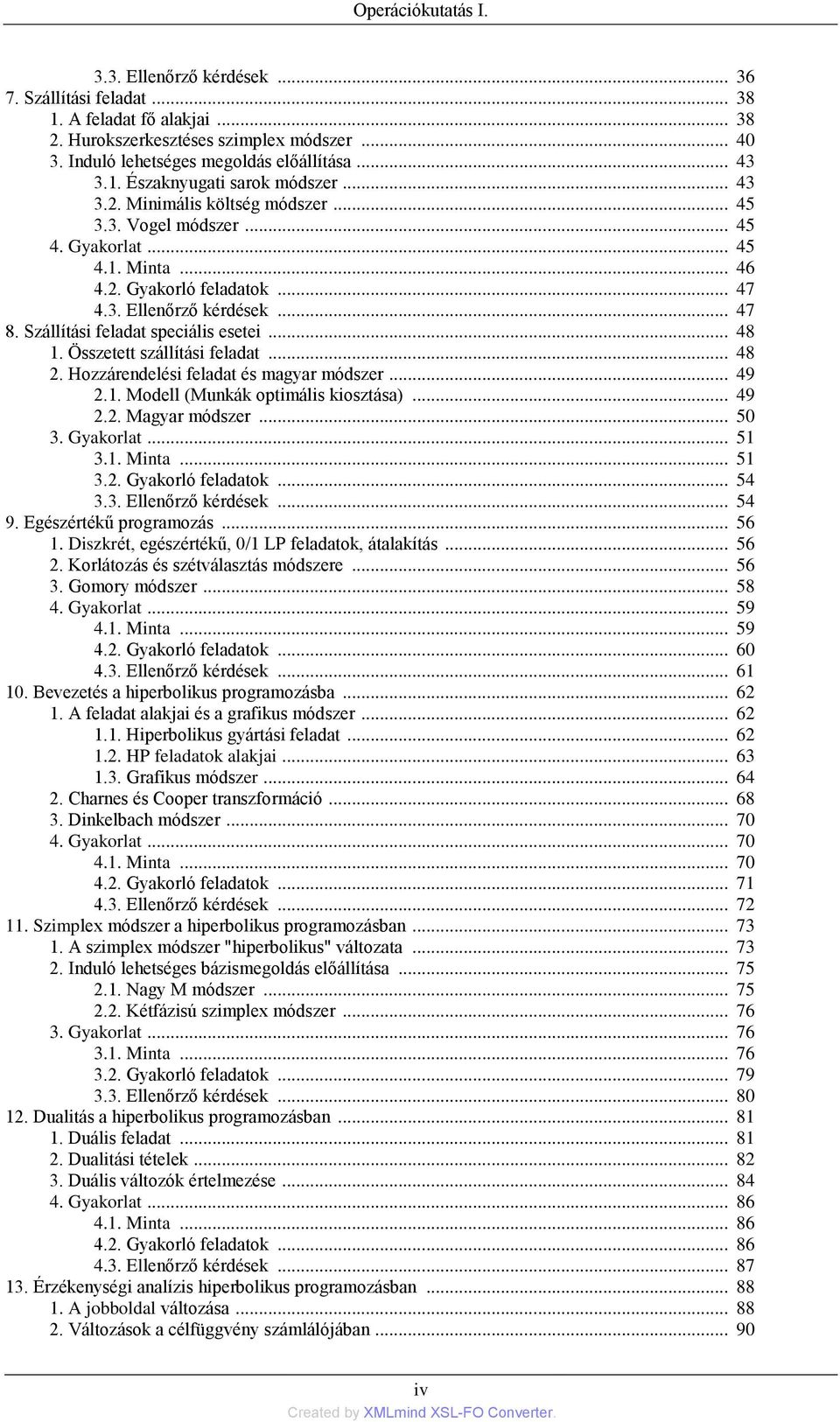 Szállítási feladat speciális esetei... 48 1. Összetett szállítási feladat... 48 2. Hozzárendelési feladat és magyar módszer... 49 2.1. Modell (Munkák optimális kiosztása)... 49 2.2. Magyar módszer.