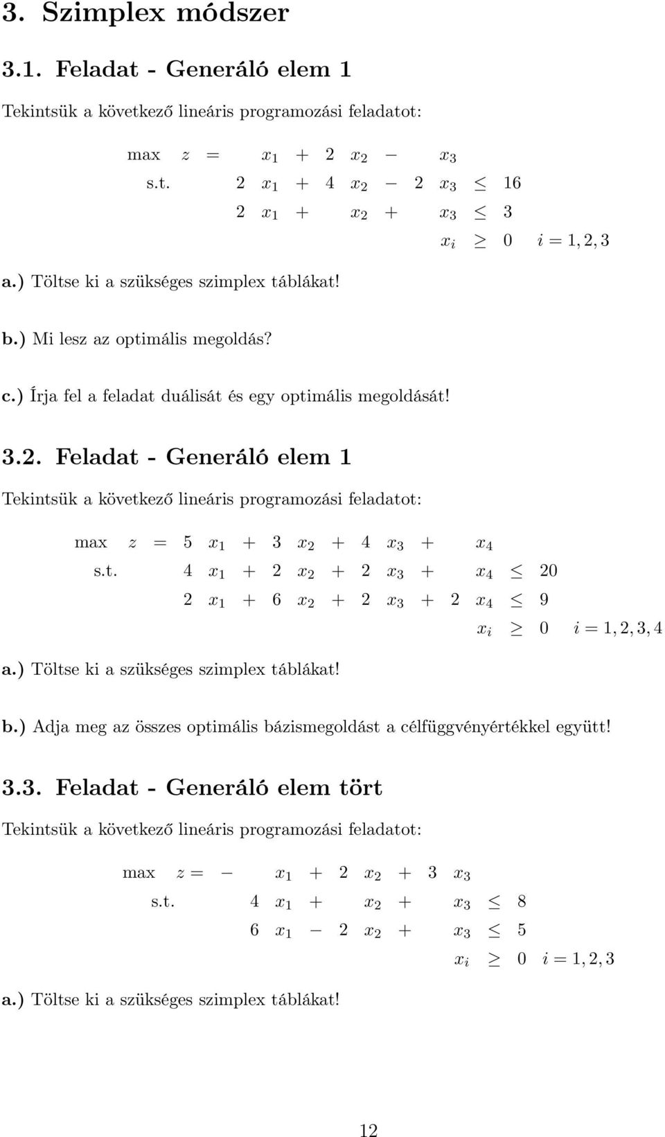 Feladat - Generáló elem 1 Tekintsük a következő lineáris programozási feladatot: max z = 5 x 1 + 3 x 2 + 4 x 3 + x 4 s.t. 4 x 1 + 2 x 2 + 2 x 3 + x 4 20 2 x 1 + 6 x 2 + 2 x 3 + 2 x 4 9 x i 0 i = 1, 2, 3, 4 a.