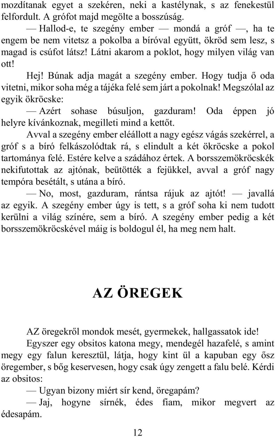 Búnak adja magát a szegény ember. Hogy tudja õ oda vitetni, mikor soha még a tájéka felé sem járt a pokolnak! Megszólal az egyik ökröcske: Azért sohase búsuljon, gazduram!